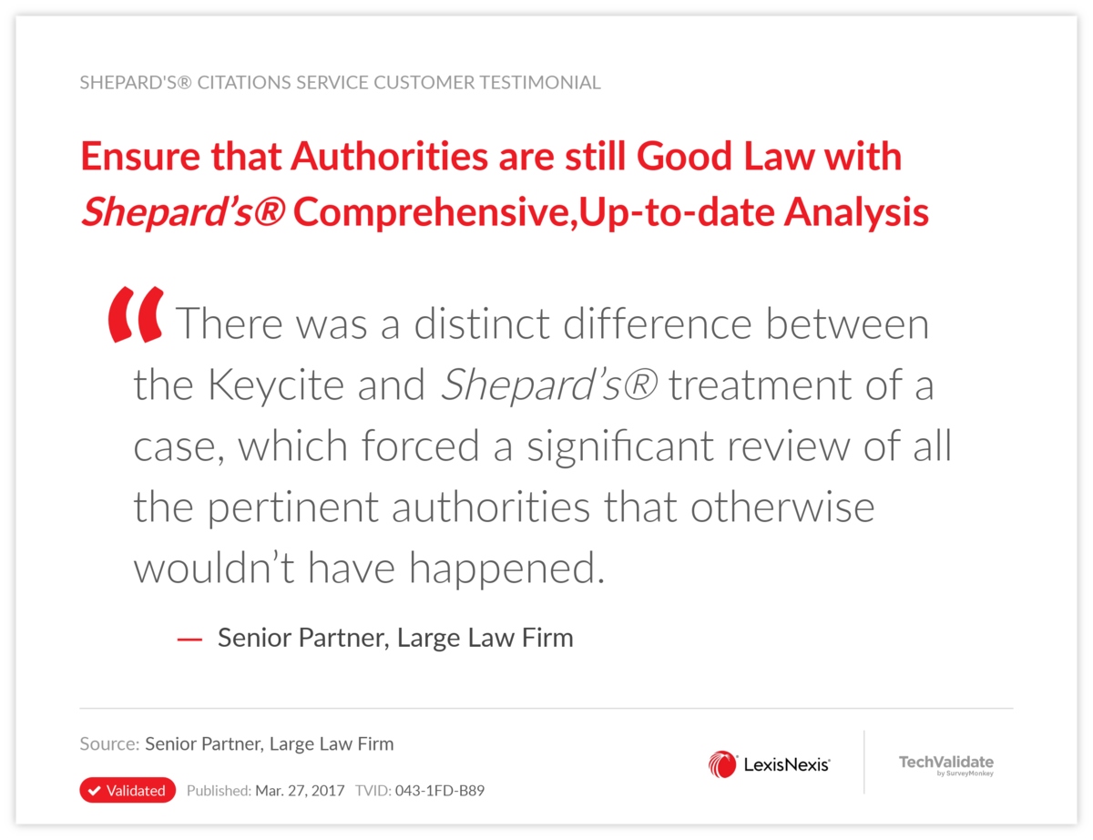 Ensure that Authorities are still Good Law with Shepard's® Comprehensive,Up-to-date Analysis
